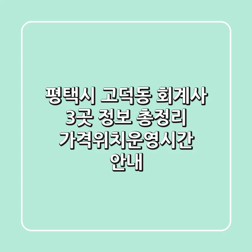 평택시 고덕동 회계사 3곳 정보 총정리 - 가격/위치/운영시간 안내