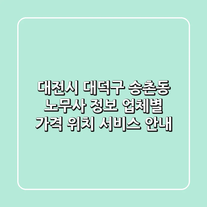 대전시 대덕구 송촌동 노무사 정보 - 업체별 가격, 위치, 서비스 안내