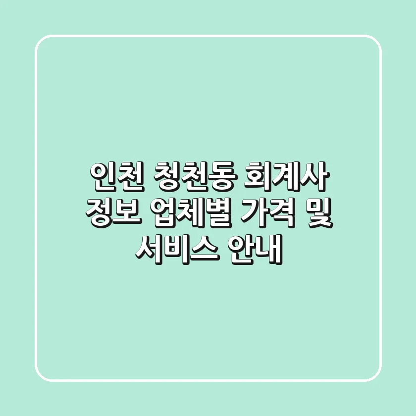 인천 청천동 회계사 정보 - 업체별 가격 및 서비스 안내