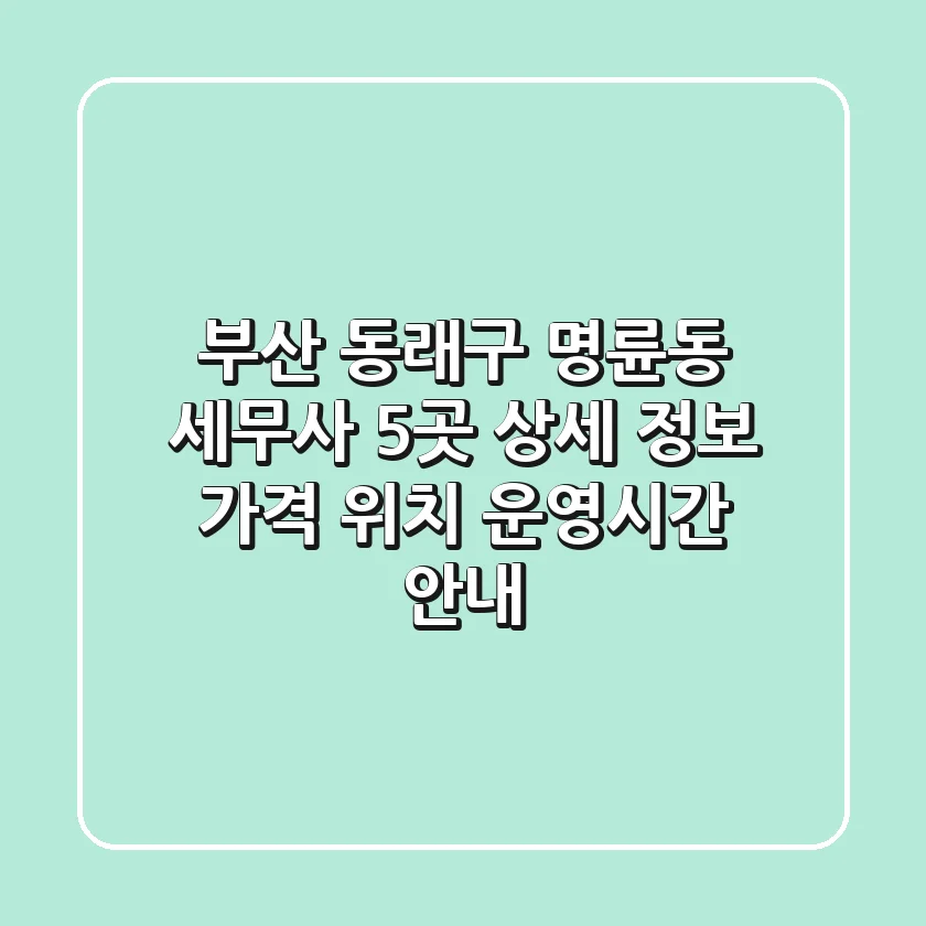 부산 동래구 명륜동 세무사 5곳 상세 정보 - 가격, 위치, 운영시간 안내