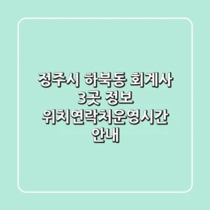 정주시 하북동 회계사 3곳 정보 - 위치/연락처/운영시간 안내