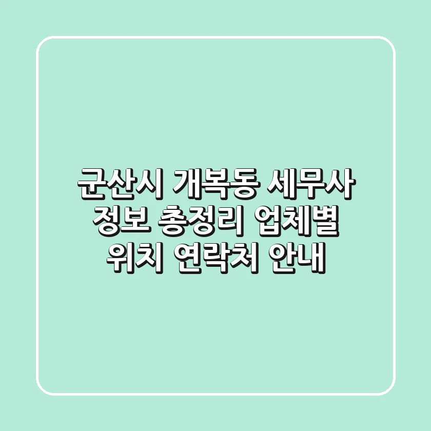군산시 개복동 세무사 정보 총정리 - 업체별 위치, 연락처 안내
