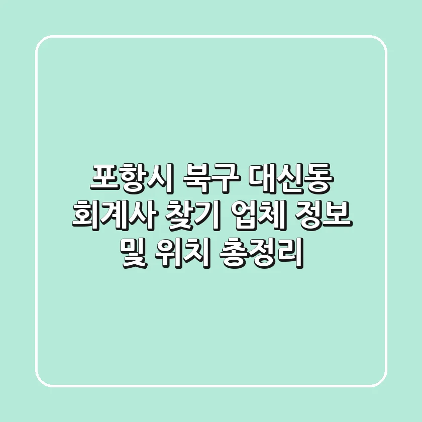 포항시 북구 대신동 회계사 찾기: 업체 정보 및 위치 총정리