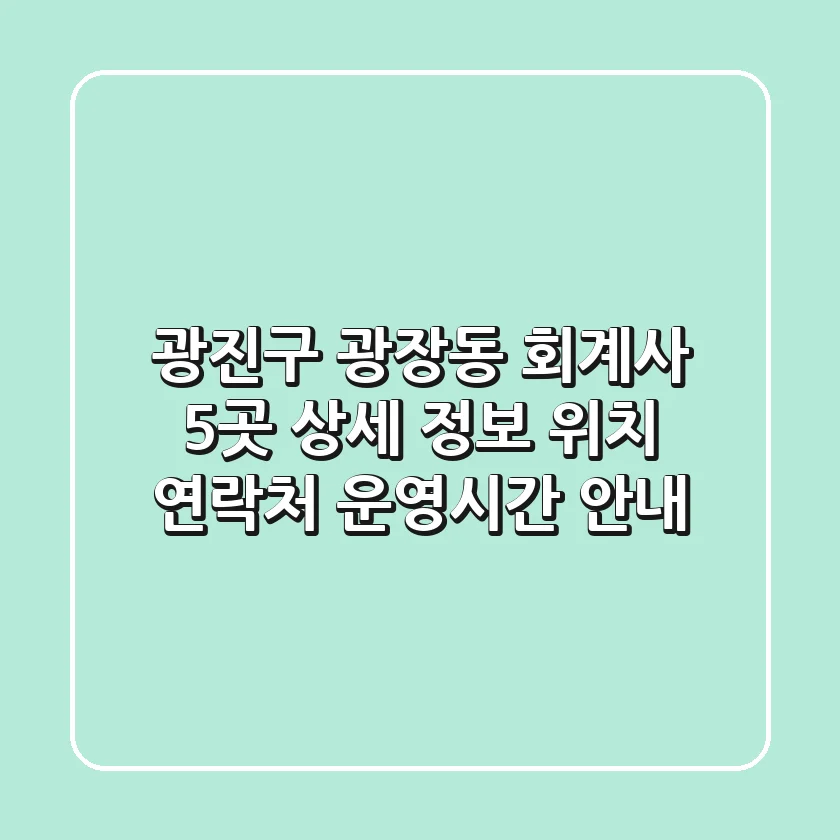광진구 광장동 회계사 5곳 상세 정보 - 위치, 연락처, 운영시간 안내