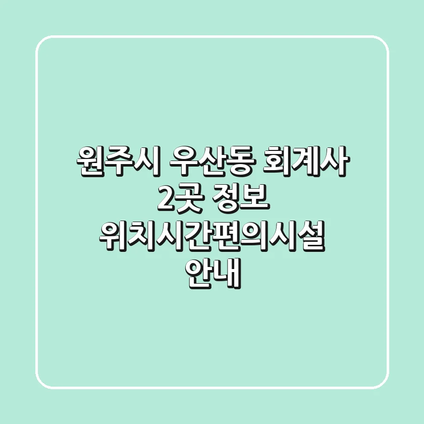 원주시 우산동 회계사 2곳 정보 - 위치/시간/편의시설 안내