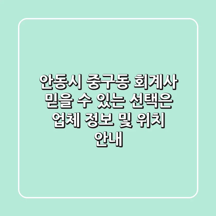 안동시 중구동 회계사, 믿을 수 있는 선택은? (업체 정보 및 위치 안내)