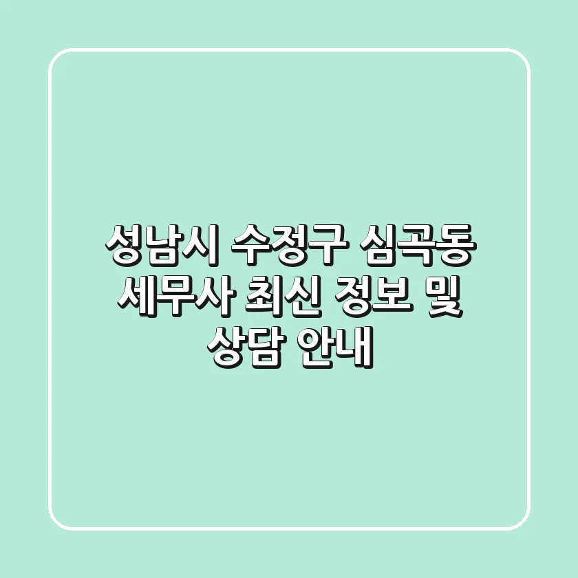 성남시 수정구 심곡동 세무사 최신 정보 및 상담 안내