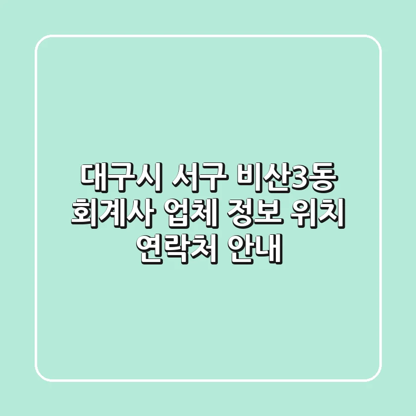 대구시 서구 비산3동 회계사: 업체 정보, 위치, 연락처 안내