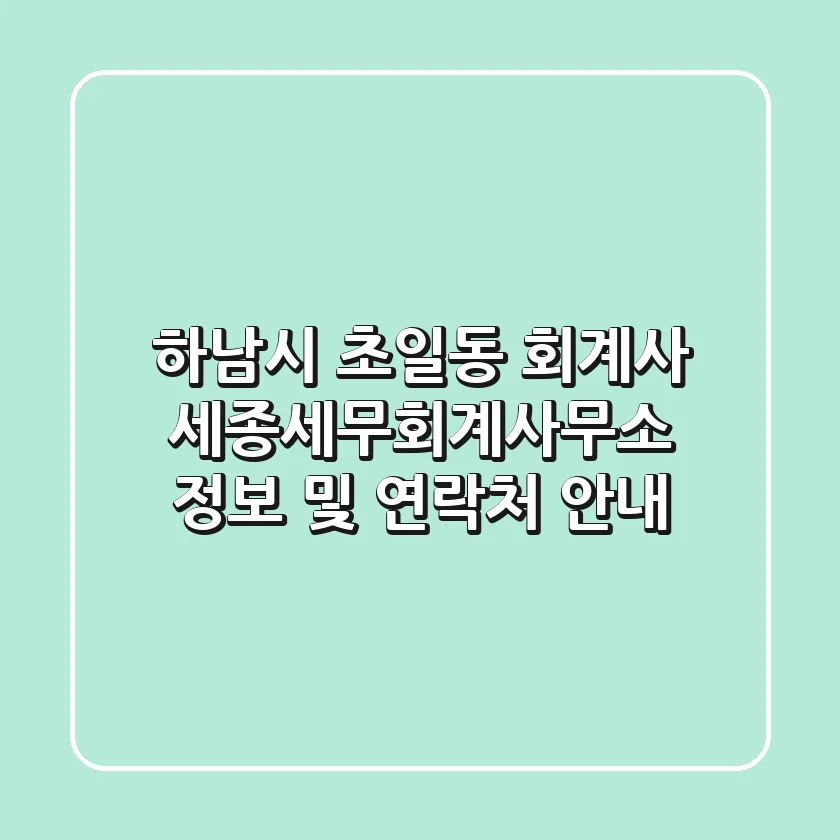하남시 초일동 회계사: 세종세무회계사무소 정보 및 연락처 안내
