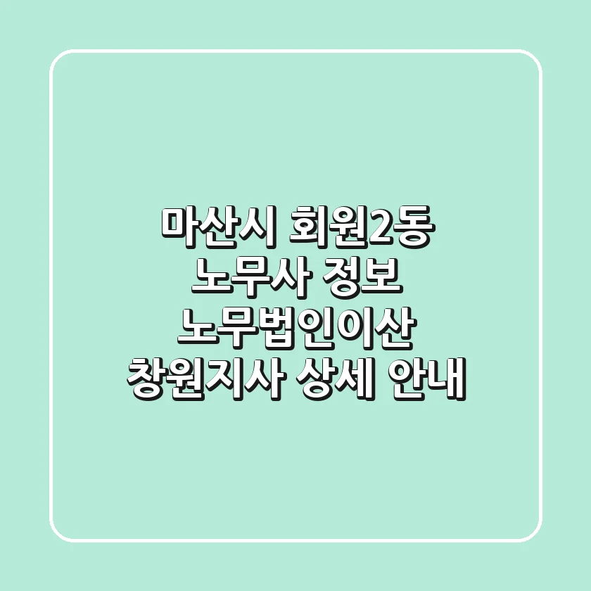 마산시 회원2동 노무사 정보: 노무법인이산 창원지사 상세 안내