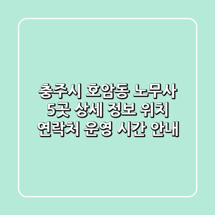 충주시 호암동 노무사 5곳 상세 정보 - 위치, 연락처, 운영 시간 안내