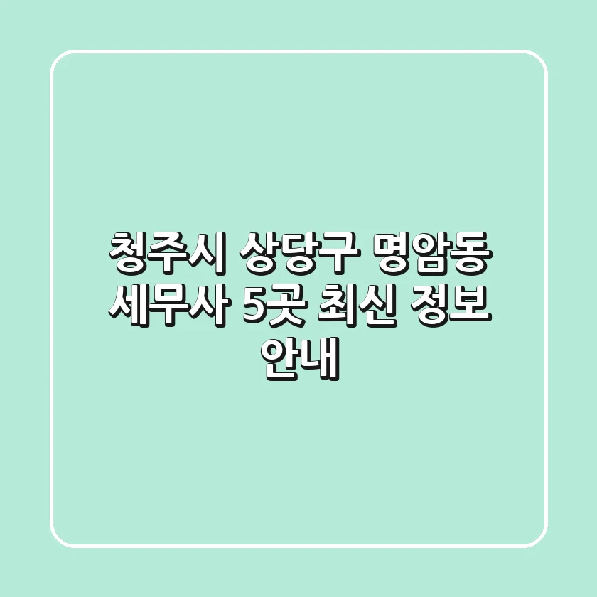 청주시 상당구 명암동 세무사 5곳 최신 정보 안내