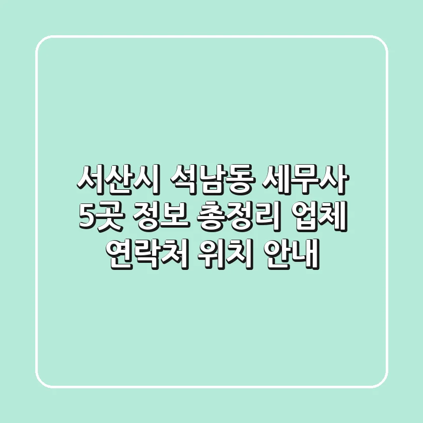 서산시 석남동 세무사 5곳 정보 총정리 - 업체, 연락처, 위치 안내