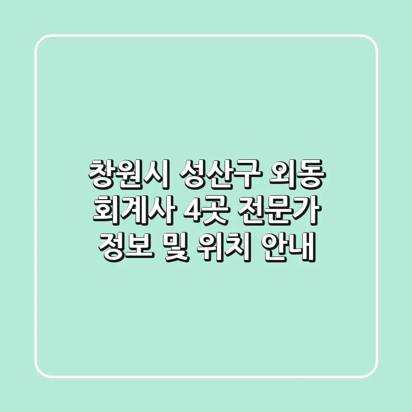 창원시 성산구 외동 회계사 4곳: 전문가 정보 및 위치 안내