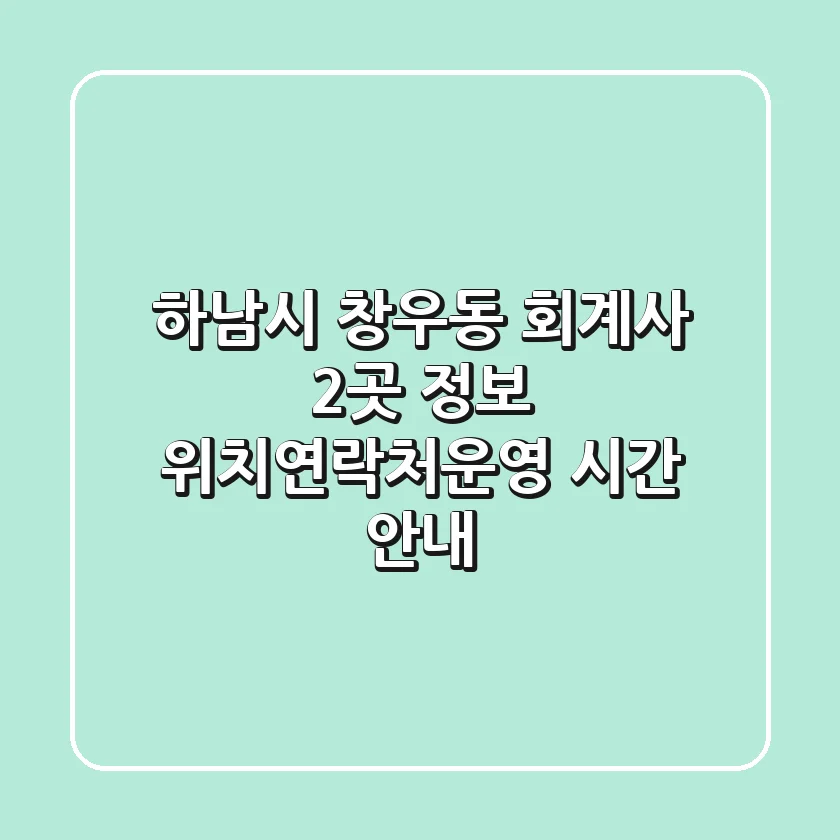 하남시 창우동 회계사 2곳 정보 - 위치/연락처/운영 시간 안내