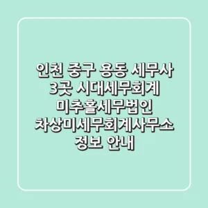 인천 중구 용동 세무사 3곳: 시대세무회계, 미추홀세무법인, 차상미세무회계사무소 정보 안내