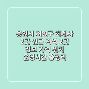 용인시 처인구 회계사 2곳 + 인근 지역 2곳 정보 - 가격, 위치, 운영시간 총정리
