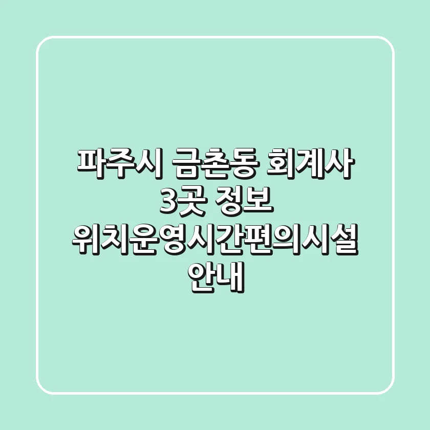 파주시 금촌동 회계사 3곳 정보 – 위치/운영시간/편의시설 안내