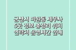 군산시 미원동 세무사 5곳 정보 총정리 – 위치, 연락처, 운영시간 안내