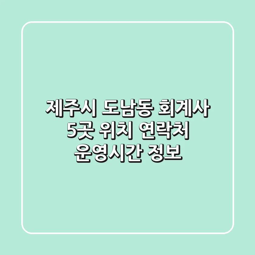 제주시 도남동 회계사 5곳: 위치, 연락처, 운영시간 정보