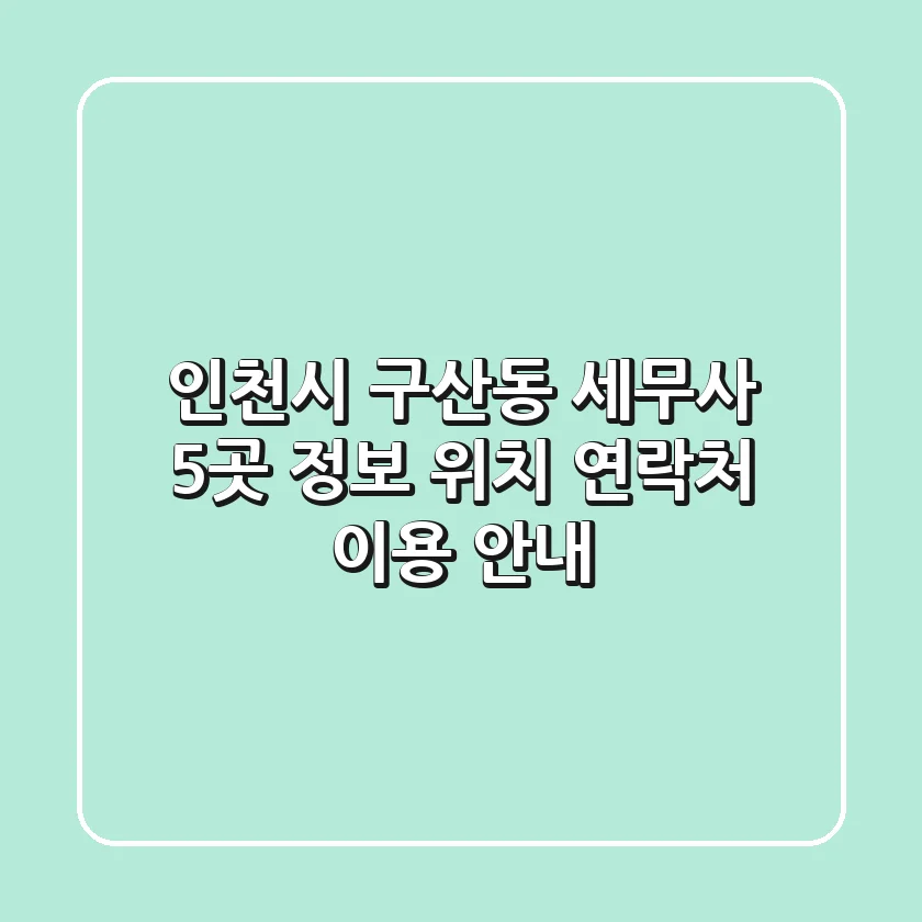 인천시 구산동 세무사 5곳 정보 - 위치, 연락처, 이용 안내