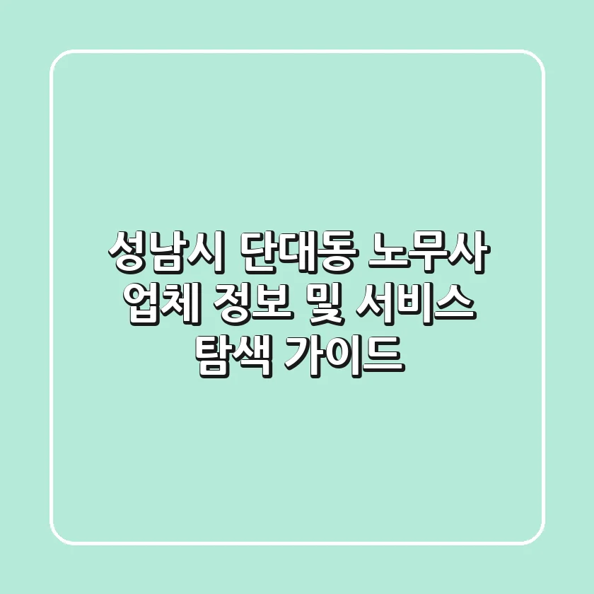 성남시 단대동 노무사: 업체 정보 및 서비스 탐색 가이드