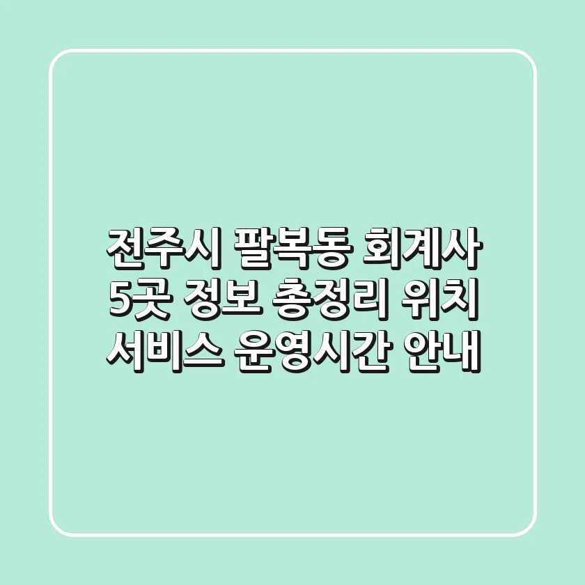 전주시 팔복동 회계사 5곳 정보 총정리 - 위치, 서비스, 운영시간 안내