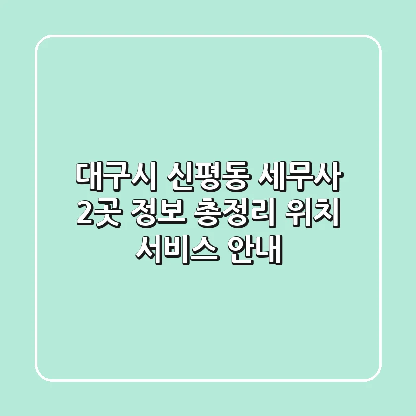 대구시 신평동 세무사 2곳 정보 총정리 - 위치, 서비스 안내
