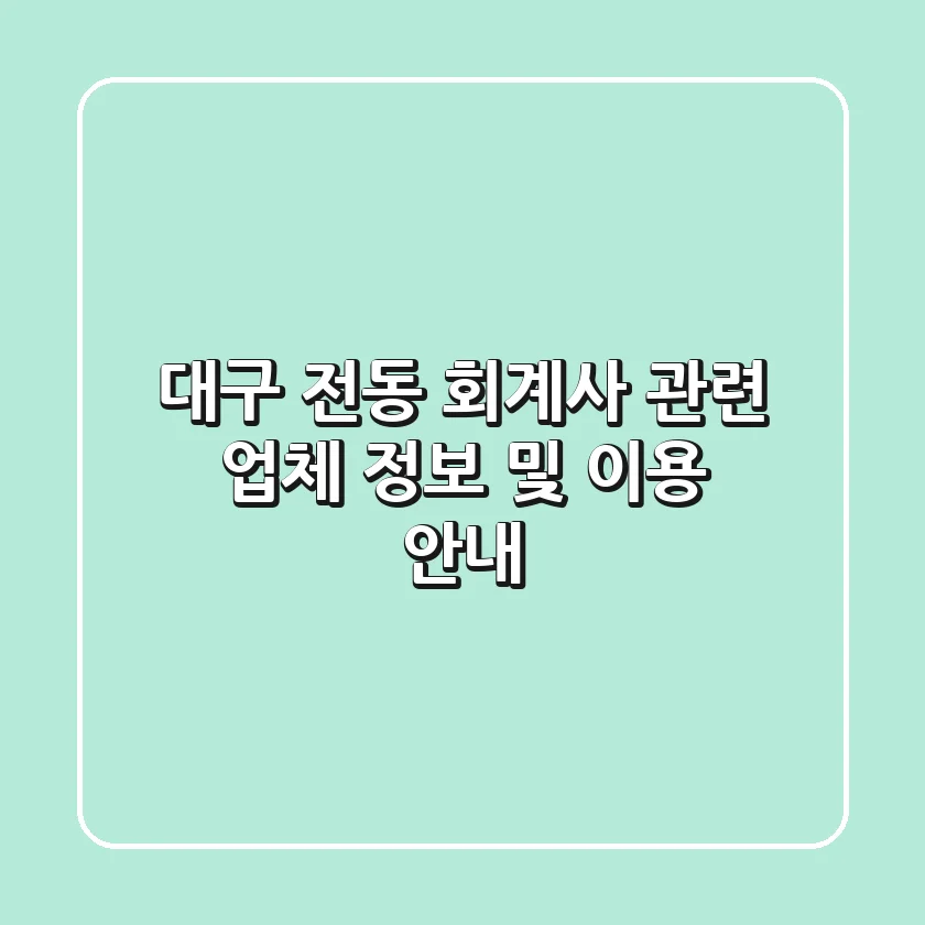 대구 전동 회계사 관련 업체 정보 및 이용 안내