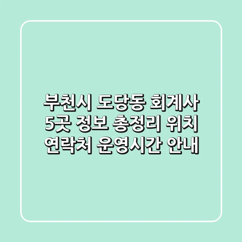부천시 도당동 회계사 5곳 정보 총정리 - 위치, 연락처, 운영시간 안내