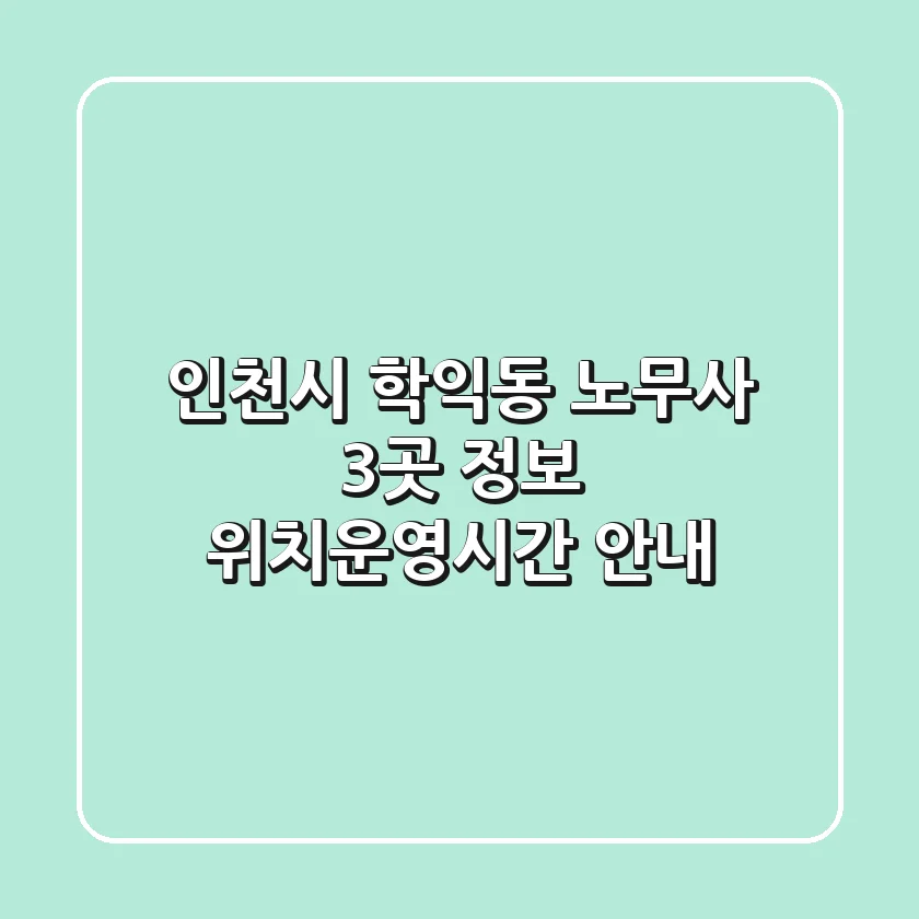 인천시 학익동 노무사 3곳 정보 - 위치/운영시간 안내