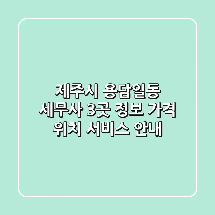제주시 용담일동 세무사 3곳 정보 - 가격, 위치, 서비스 안내