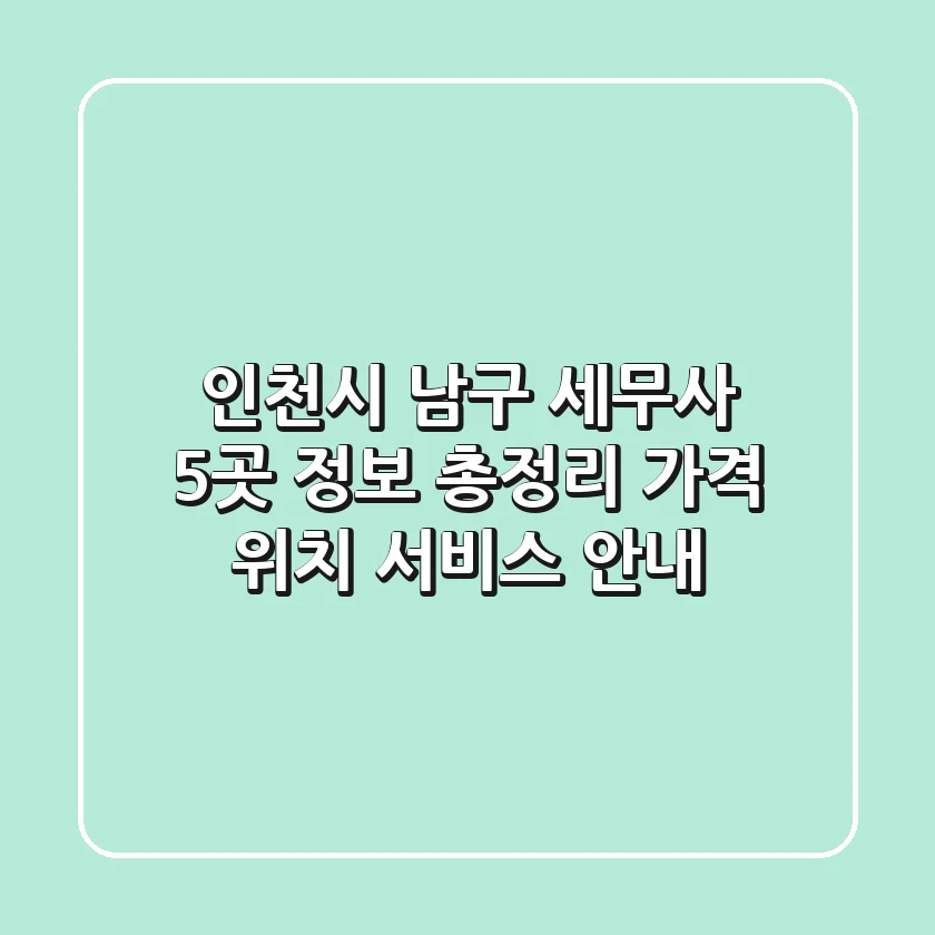 인천시 남구 세무사 5곳 정보 총정리 - 가격, 위치, 서비스 안내