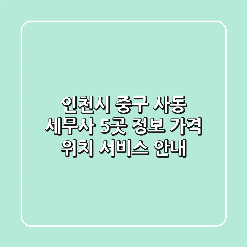 인천시 중구 사동 세무사 5곳 정보 - 가격, 위치, 서비스 안내