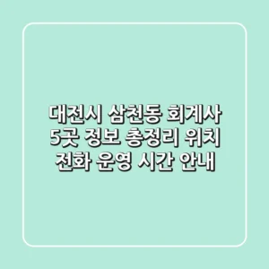 대전시 삼천동 회계사 5곳 정보 총정리 - 위치, 전화, 운영 시간 안내