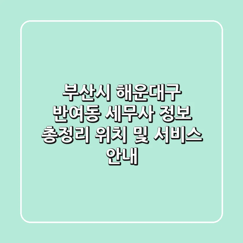 부산시 해운대구 반여동 세무사 정보 총정리 - 위치 및 서비스 안내