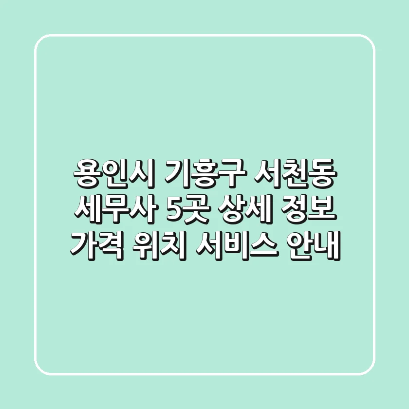 용인시 기흥구 서천동 세무사 5곳 상세 정보 - 가격, 위치, 서비스 안내