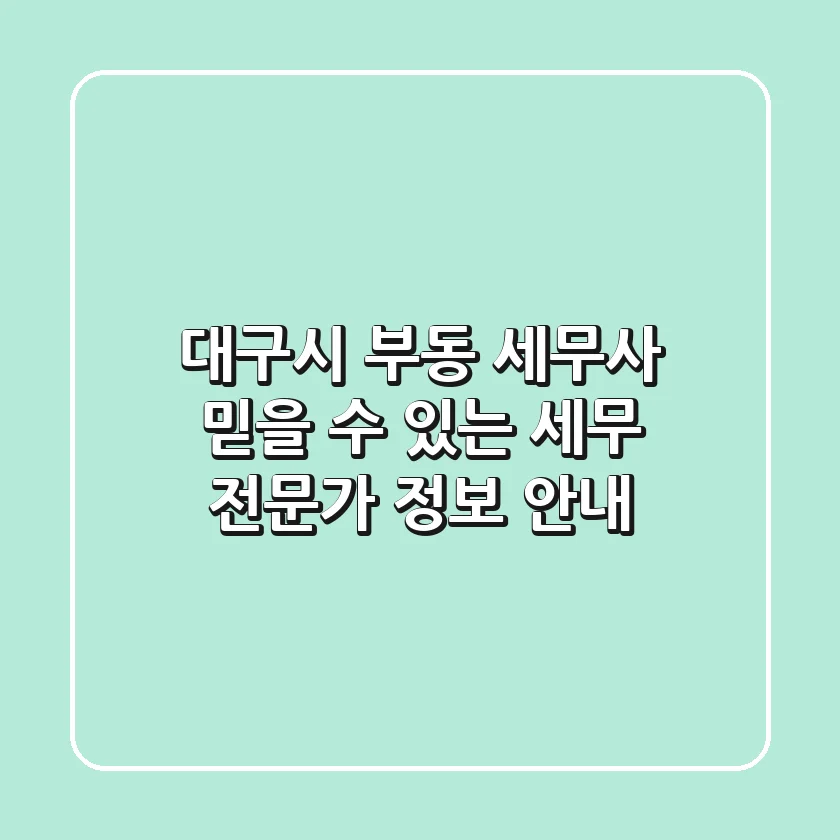 대구시 부동 세무사: 믿을 수 있는 세무 전문가 정보 안내