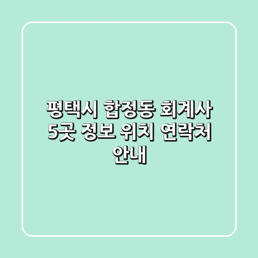 평택시 합정동 회계사 5곳: 정보, 위치, 연락처 안내