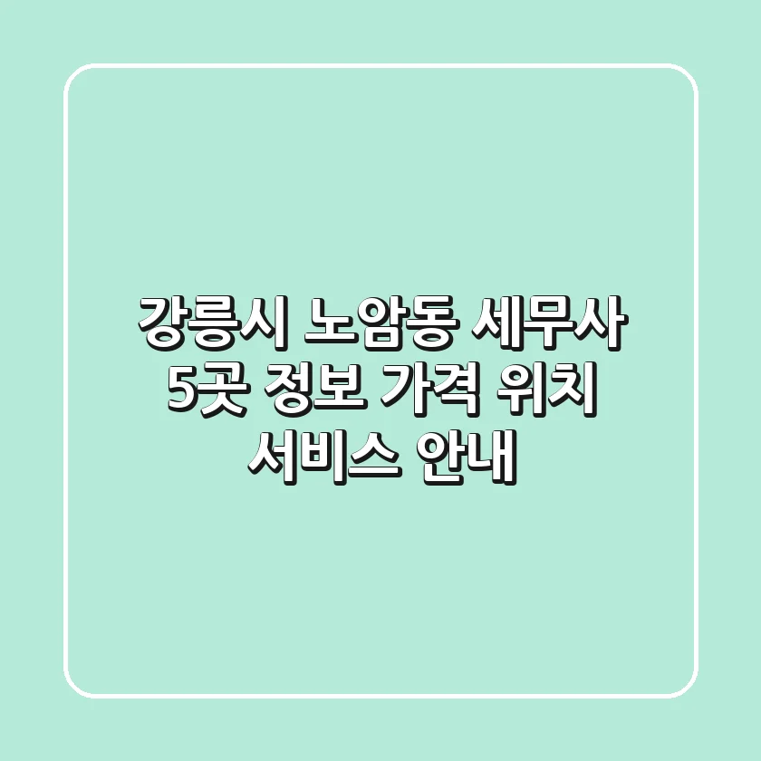 강릉시 노암동 세무사 5곳 정보 - 가격, 위치, 서비스 안내