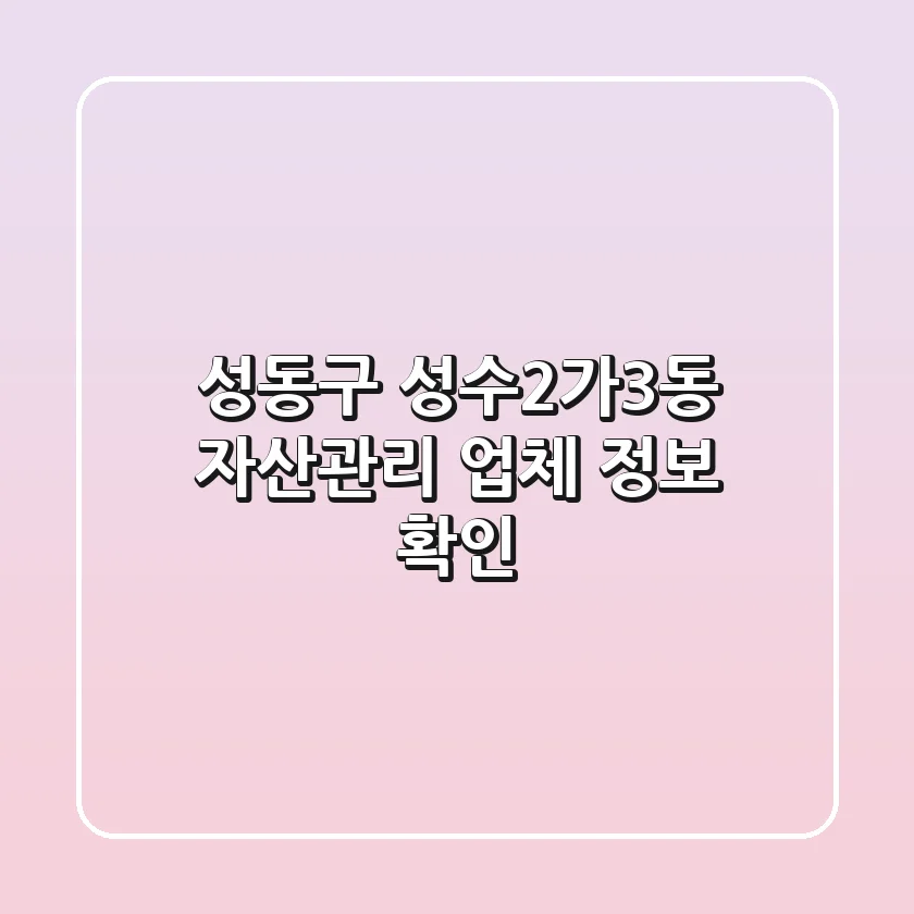 성동구 성수2가3동 자산관리 업체 정보 확인