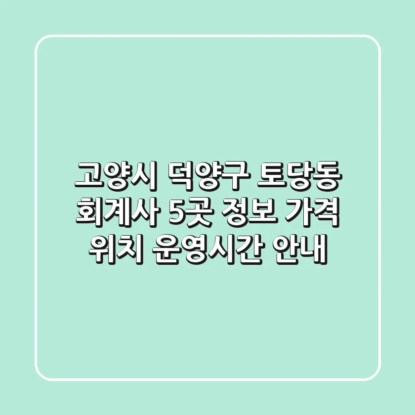 고양시 덕양구 토당동 회계사 5곳 정보 - 가격, 위치, 운영시간 안내