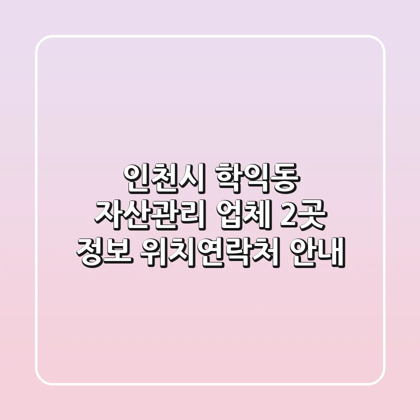 인천시 학익동 자산관리 업체 2곳 정보 - 위치/연락처 안내