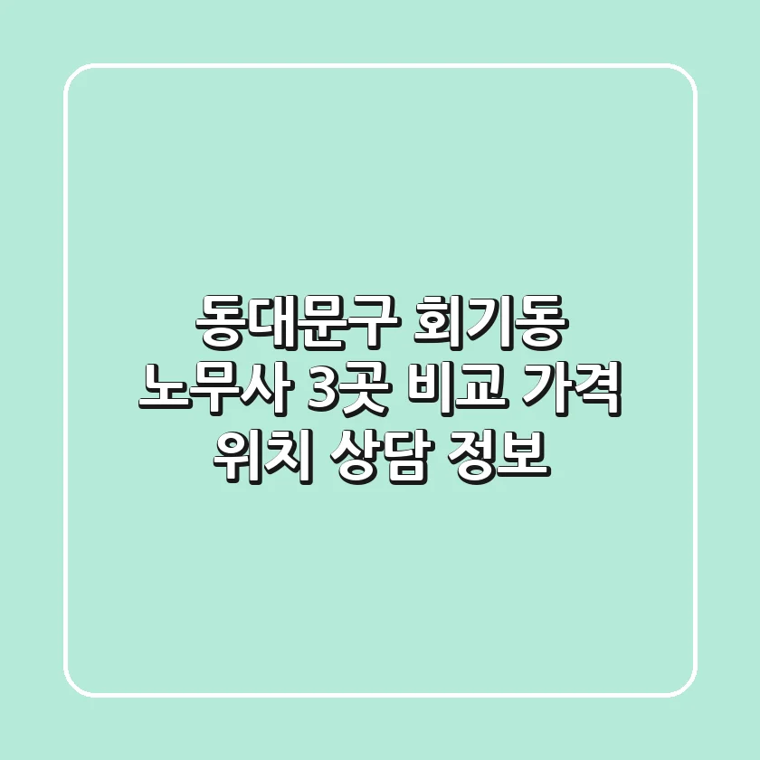 동대문구 회기동 노무사 3곳 비교 - 가격, 위치, 상담 정보