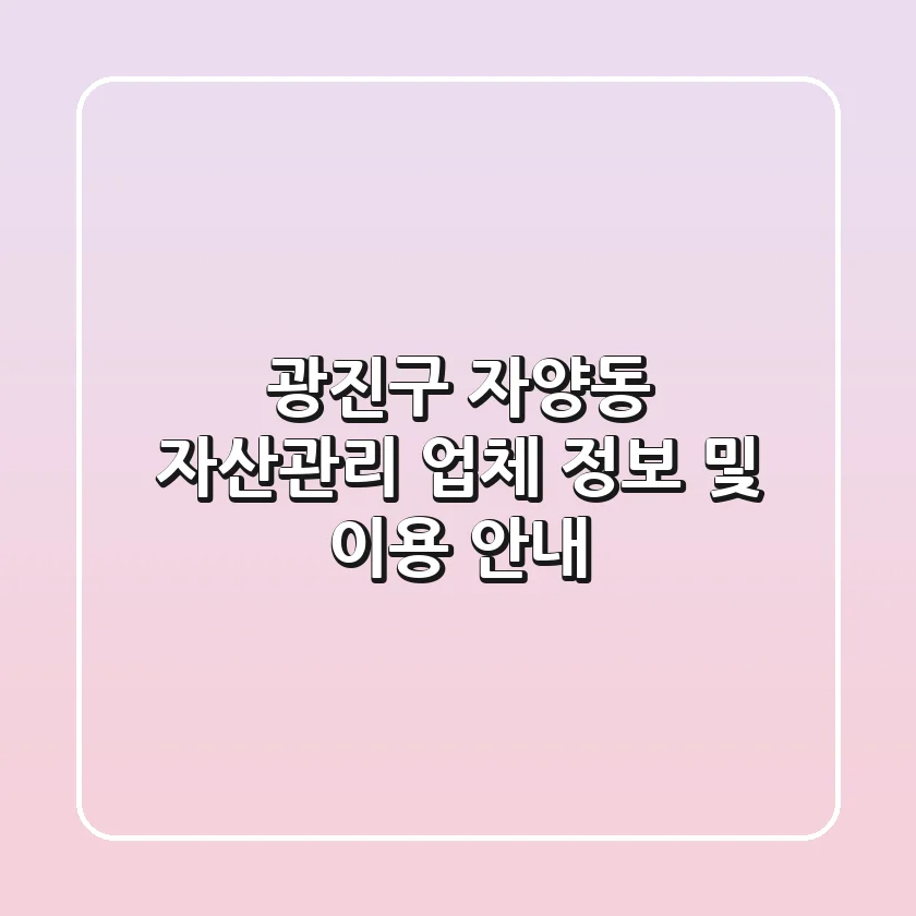 광진구 자양동 자산관리 업체 정보 및 이용 안내