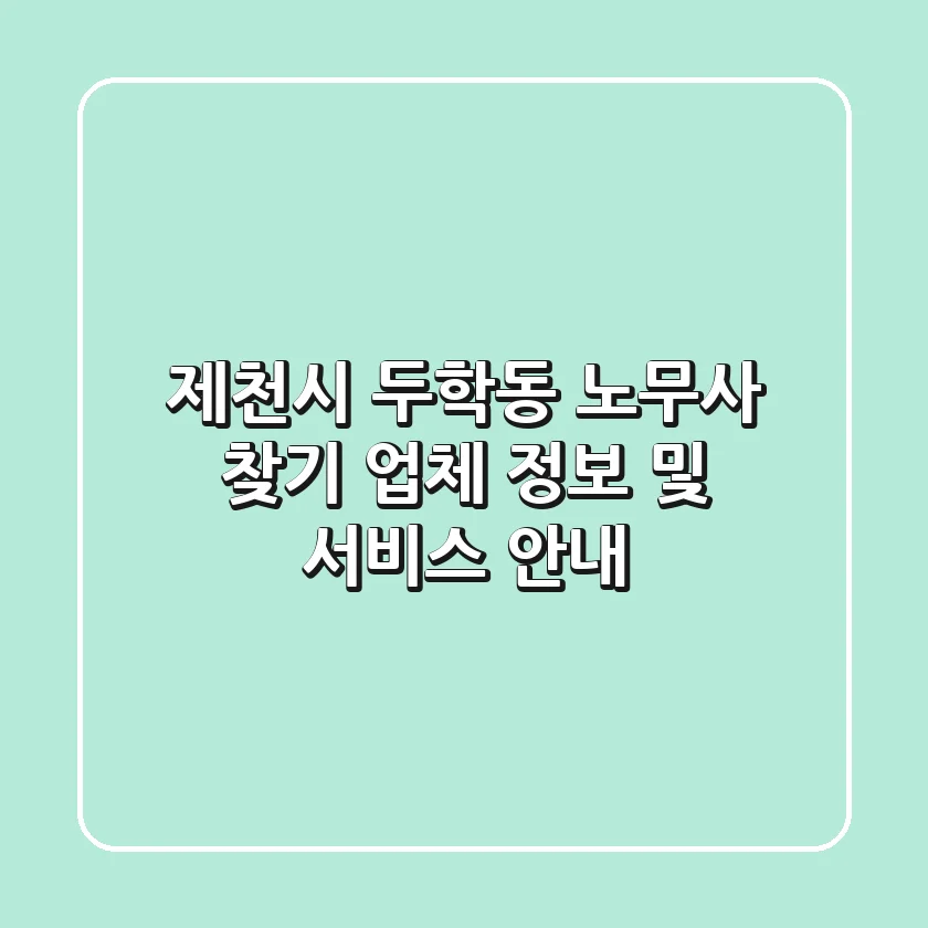 제천시 두학동 노무사 찾기: 업체 정보 및 서비스 안내