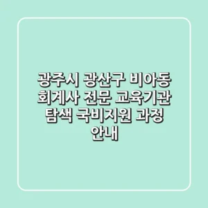 광주시 광산구 비아동 회계사 전문 교육기관 탐색 - 국비지원 과정 안내