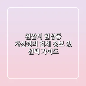 천안시 원성동 자산관리 업체 정보 및 선택 가이드