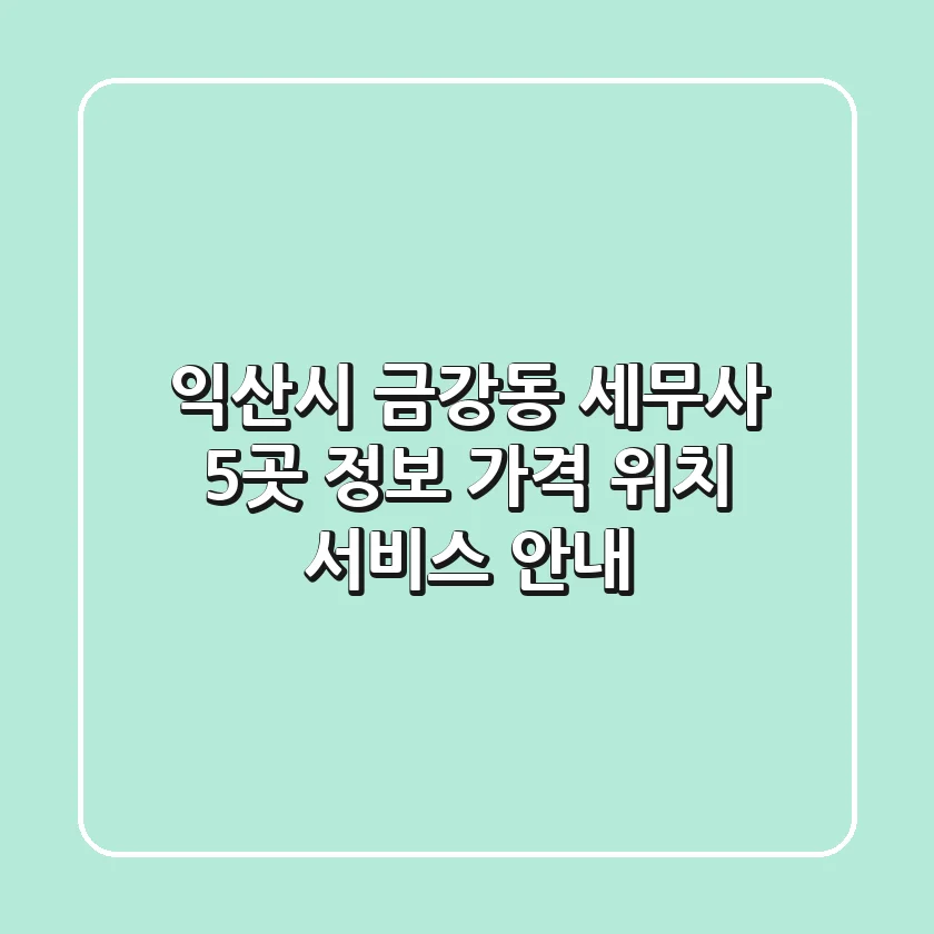 익산시 금강동 세무사 5곳 정보: 가격, 위치, 서비스 안내
