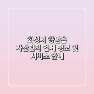 화성시 향남읍 자산관리: 업체 정보 및 서비스 안내